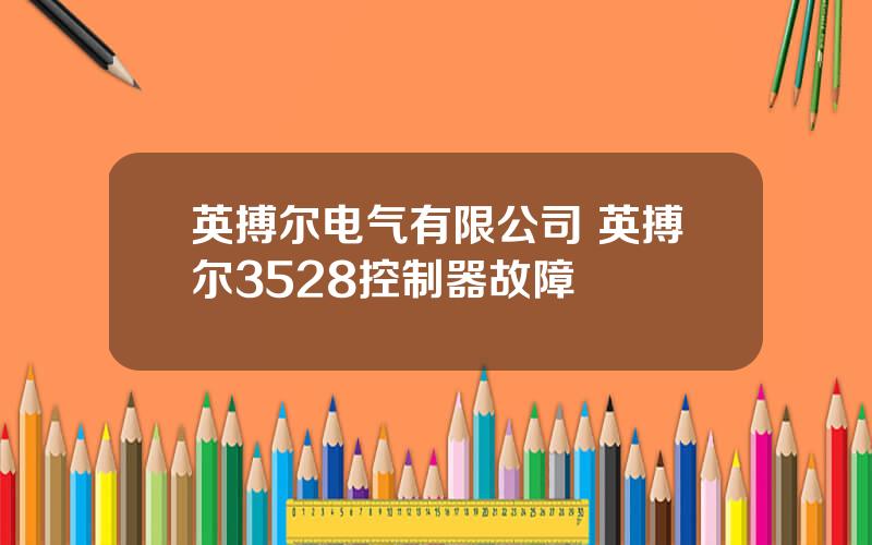 英搏尔电气有限公司 英搏尔3528控制器故障